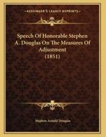 Speech Of Honorable Stephen A. Douglas On The Measures Of Adjustment (1851)