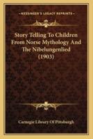 Story Telling To Children From Norse Mythology And The Nibelungenlied (1903)
