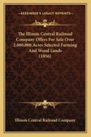 The Illinois Central Railroad Company Offers For Sale Over 2,000,000 Acres Selected Farming And Wood Lands (1856)