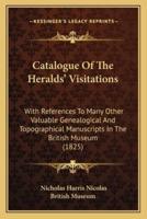 Catalogue Of The Heralds' Visitations