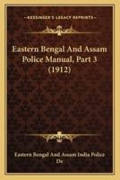 Eastern Bengal And Assam Police Manual, Part 3 (1912)