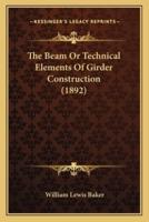 The Beam Or Technical Elements Of Girder Construction (1892)
