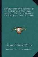 Conjectures And Researches Concerning The Love, Madness And Imprisonment Of Torquato Tasso V2 (1841)