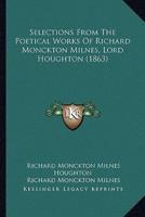Selections From The Poetical Works Of Richard Monckton Milnes, Lord Houghton (1863)