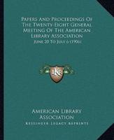 Papers And Proceedings Of The Twenty-Eight General Meeting Of The American Library Association