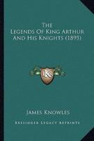 The Legends Of King Arthur And His Knights (1895)