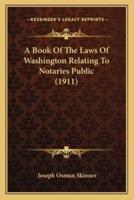 A Book Of The Laws Of Washington Relating To Notaries Public (1911)