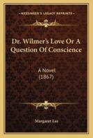 Dr. Wilmer's Love Or A Question Of Conscience