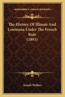 The History Of Illinois And Louisiana Under The French Rule (1893)
