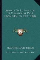 Annals Of St. Louis In Its Territorial Days, From 1804 To 1821 (1888)