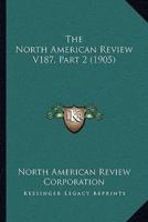 The North American Review V187, Part 2 (1905)