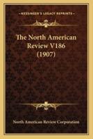 The North American Review V186 (1907)