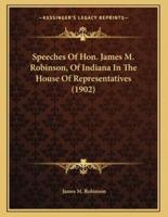 Speeches Of Hon. James M. Robinson, Of Indiana In The House Of Representatives (1902)