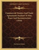 Commercial Treaties And Trade Agreements Incident To War, Peace And Reconstruction (1918)