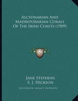 Alcyonarian And Madreporarian Corals Of The Irish Coasts (1909)