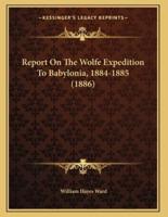 Report On The Wolfe Expedition To Babylonia, 1884-1885 (1886)