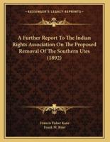 A Further Report To The Indian Rights Association On The Proposed Removal Of The Southern Utes (1892)