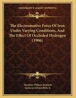 The Electromotive Force Of Iron Under Varying Conditions, And The Effect Of Occluded Hydrogen (1906)