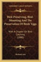 Bird-Preserving, Bird-Mounting And The Preservation Of Birds' Eggs