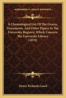 A Chronological List of the Graces, Documents, and Other Papers in the University Registry, Which Concern the University Library (1870)