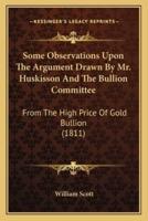 Some Observations Upon The Argument Drawn By Mr. Huskisson And The Bullion Committee