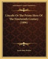 Lincoln Or The Prime Hero Of The Nineteenth Century (1896)