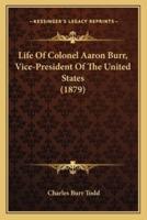 Life of Colonel Aaron Burr, Vice-President of the United States (1879)