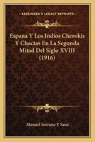 Espana Y Los Indios Cherokis Y Chactas En La Segunda Mitad Del Siglo XVIII (1916)