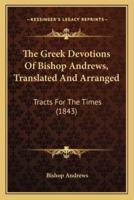 The Greek Devotions Of Bishop Andrews, Translated And Arranged