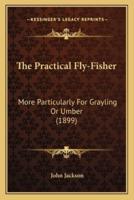 The Practical Fly-Fisher