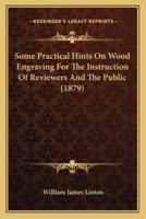 Some Practical Hints On Wood Engraving For The Instruction Of Reviewers And The Public (1879)
