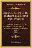 Historical Record Of The Thirteenth Regiment Of Light Dragoons