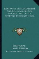 Runs With The Lanarkshire And Renfrewshire Fox Hounds, And Other Sporting Incidents (1874)