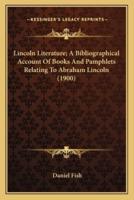Lincoln Literature; A Bibliographical Account Of Books And Pamphlets Relating To Abraham Lincoln (1900)