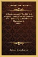 A Short Account Of The Life And Religious Labors Of Patience Brayton, Late Of Swansey, In The State Of Massachusetts (1802)