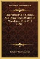 The Portrait Of A Scholar, And Other Essays Written In Macedonia, 1916-1918 (1920)