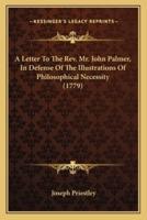 A Letter To The Rev. Mr. John Palmer, In Defense Of The Illustrations Of Philosophical Necessity (1779)