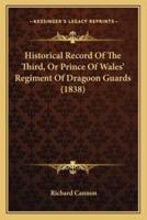 Historical Record Of The Third, Or Prince Of Wales' Regiment Of Dragoon Guards (1838)