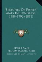 Speeches of Fisher Ames in Congress, 1789-1796 (1871)