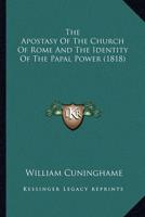 The Apostasy Of The Church Of Rome And The Identity Of The Papal Power (1818)