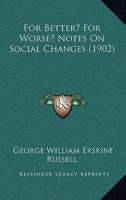 For Better? For Worse? Notes On Social Changes (1902)