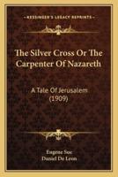The Silver Cross Or The Carpenter Of Nazareth