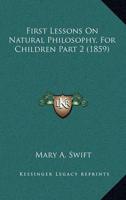 First Lessons On Natural Philosophy, For Children Part 2 (1859)