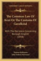 The Common Law Of Kent Or The Customs Of Gavelkind