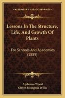 Lessons In The Structure, Life, And Growth Of Plants