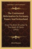 The Continental Reformation in Germany, France and Switzerland