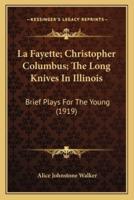 La Fayette; Christopher Columbus; The Long Knives In Illinois