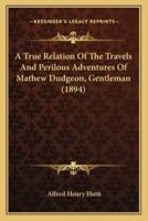 A True Relation Of The Travels And Perilous Adventures Of Mathew Dudgeon, Gentleman (1894)
