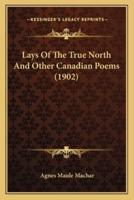 Lays Of The True North And Other Canadian Poems (1902)