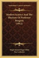 Modern Science And The Illusions Of Professor Bergson (1912)